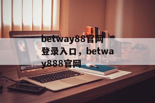 betway88官网登录入口，betway888官网